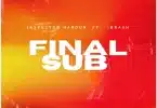 AUDIO Inspetor Haroun – Final Sub Ft Ibraah (Prod. Mr T Touch) MP3 DOWNLOAD